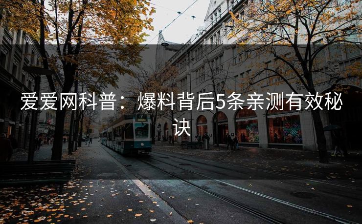 爱爱网科普:爆料背后5条亲测有效秘诀