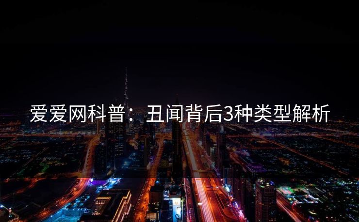 爱爱网科普:丑闻背后3种类型解析